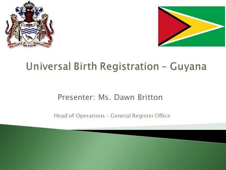 Presenter: Ms. Dawn Britton Head of Operations - General Register Office.