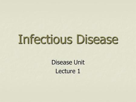 Infectious Disease Disease Unit Lecture 1. What Causes Infectious Diseases? Infectious diseases are diseases caused by agents invading the body. Infectious.