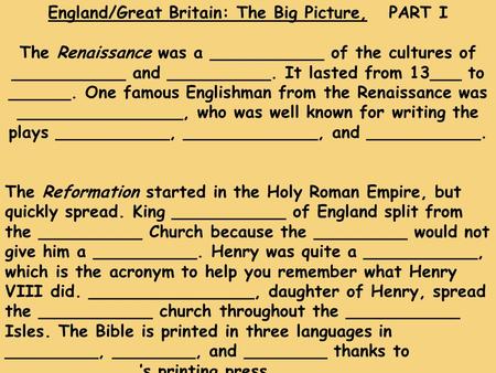 England/Great Britain: The Big Picture, PART I The Renaissance was a ___________ of the cultures of ___________ and __________. It lasted from 13___ to.