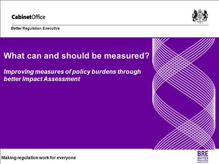 Slide number 1 Better Regulation Executive What can and should be measured? Improving measures of policy burdens through better Impact Assessment Making.