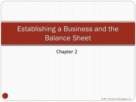 Chapter 2 Establishing a Business and the Balance Sheet © 2009 The McGraw-Hill Companies, Inc.