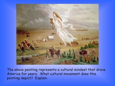 The above painting represents a cultural mindset that drove America for years. What cultural movement does this painting depict? Explain.