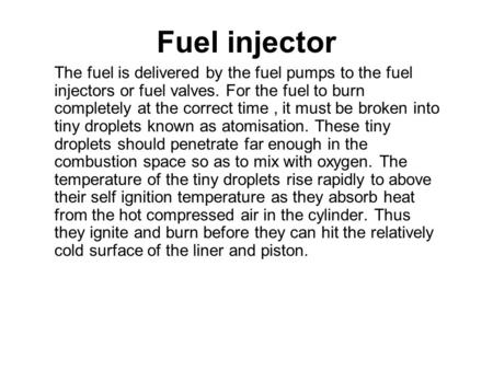 Fuel injector The fuel is delivered by the fuel pumps to the fuel injectors or fuel valves. For the fuel to burn completely at the correct time, it must.