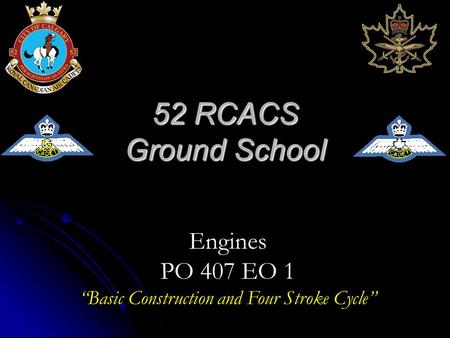 52 RCACS Ground School Engines PO 407 EO 1 “Basic Construction and Four Stroke Cycle”