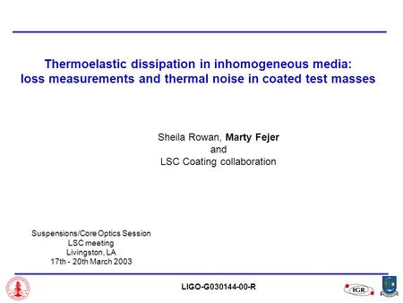 Thermoelastic dissipation in inhomogeneous media: loss measurements and thermal noise in coated test masses Sheila Rowan, Marty Fejer and LSC Coating collaboration.