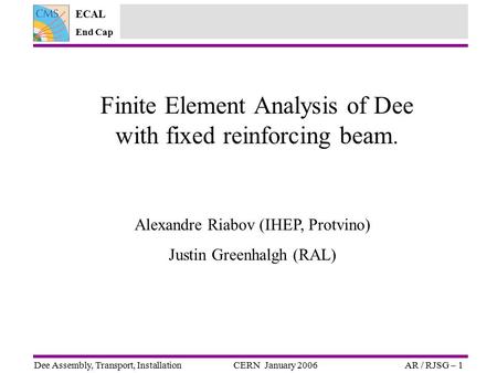 ECAL End Cap Dee Assembly, Transport, InstallationCERN January 2006AR / RJSG – 1 Alexandre Riabov (IHEP, Protvino) Justin Greenhalgh (RAL) Finite Element.