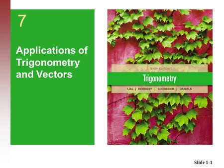 Slide 1-1 7 Applications of Trigonometry and Vectors.