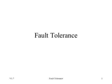 V1.7Fault Tolerance1. V1.7Fault Tolerance2 A characteristic of Distributed Systems is that they are tolerant of partial failures within the distributed.