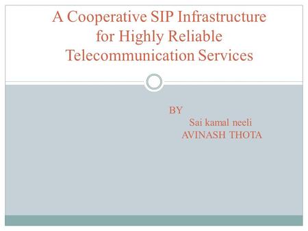 A Cooperative SIP Infrastructure for Highly Reliable Telecommunication Services BY Sai kamal neeli AVINASH THOTA.