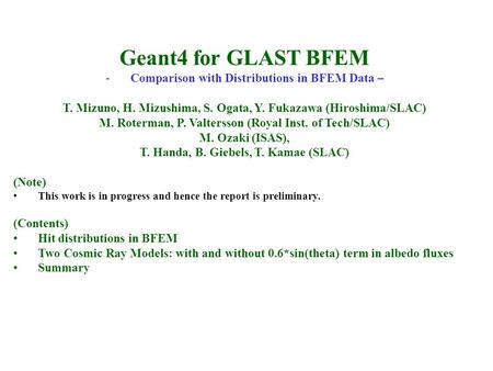 Geant4 for GLAST BFEM -Comparison with Distributions in BFEM Data – T. Mizuno, H. Mizushima, S. Ogata, Y. Fukazawa (Hiroshima/SLAC) M. Roterman, P. Valtersson.