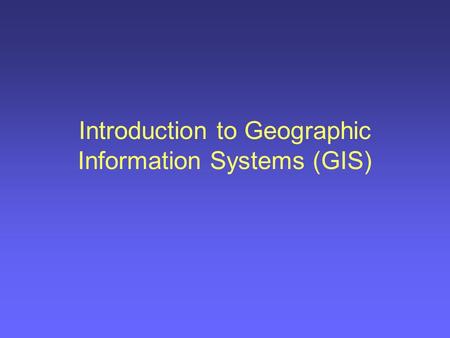 Introduction to Geographic Information Systems (GIS)