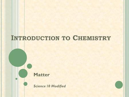 I NTRODUCTION TO C HEMISTRY Matter Science 10 Modified.