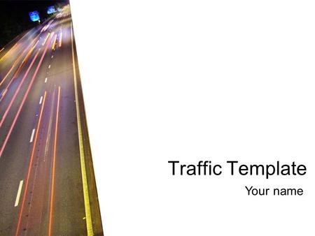 Traffic Template Your name. Colour scheme Background Text & Lines Shadows Title Text FillsAccent Accent & Hyperlink Followed Hyperlink.