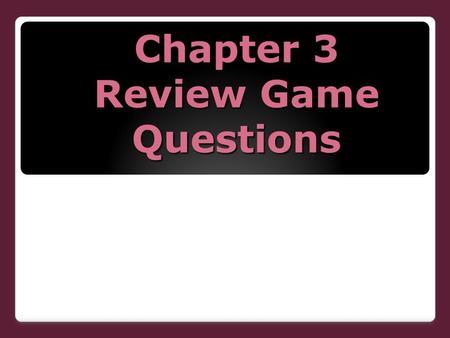 Chapter 3 Review Game Questions