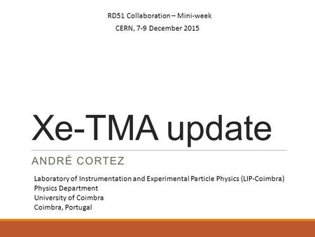 Xe-TMA update ANDRÉ CORTEZ Laboratory of Instrumentation and Experimental Particle Physics (LIP-Coimbra) Physics Department University of Coimbra Coimbra,