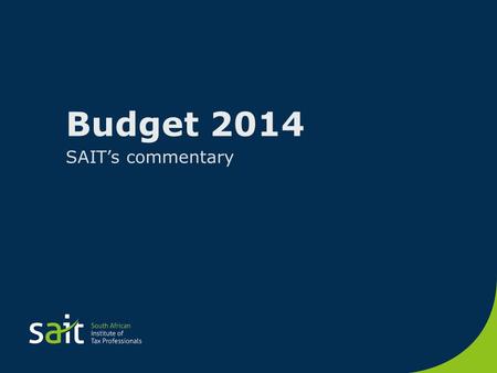 Budget 2014 SAIT’s commentary. OVERALL Congratulate the Minister on a rational budget Considering substantial challenges facing SA Expenditure ceiling.