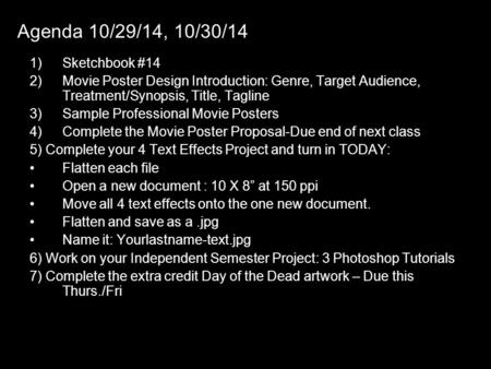 Agenda 10/29/14, 10/30/14 1)Sketchbook #14 2)Movie Poster Design Introduction: Genre, Target Audience, Treatment/Synopsis, Title, Tagline 3)Sample Professional.