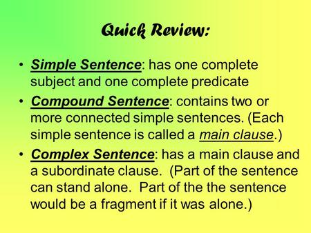 Quick Review: Simple Sentence: has one complete subject and one complete predicate Compound Sentence: contains two or more connected simple sentences.