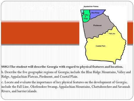 SS8G1 The student will describe Georgia with regard to physical features and location. b. Describe the five geographic regions of Georgia; include the.