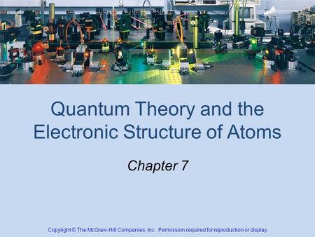 Quantum Theory and the Electronic Structure of Atoms Chapter 7 Copyright © The McGraw-Hill Companies, Inc. Permission required for reproduction or display.