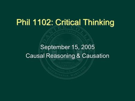 Phil 1102: Critical Thinking September 15, 2005 Causal Reasoning & Causation.