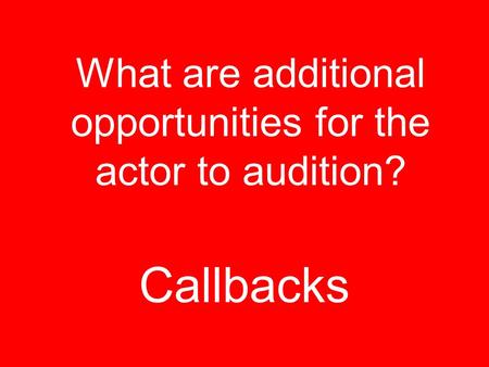 Callbacks What are additional opportunities for the actor to audition?