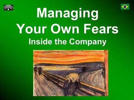 Managing Your Own Fears Inside the Company. Introduction Fear is endemic in an organization facing hard times. But managers should not show fears they.