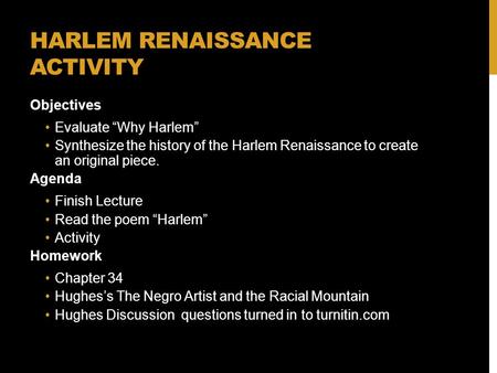 HARLEM RENAISSANCE ACTIVITY Objectives Evaluate “Why Harlem” Synthesize the history of the Harlem Renaissance to create an original piece. Agenda Finish.