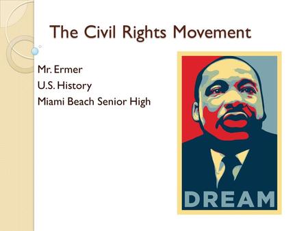 The Civil Rights Movement Mr. Ermer U.S. History Miami Beach Senior High.