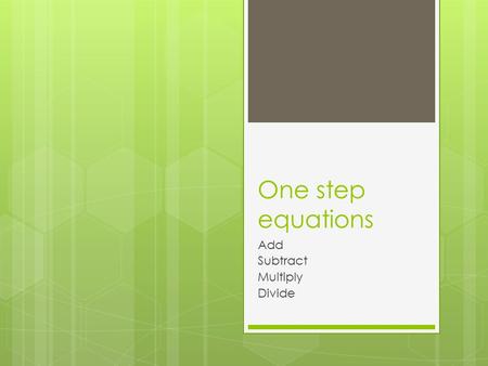 One step equations Add Subtract Multiply Divide  When we solve an equation, our goal is to isolate our variable by using our inverse operations.  What.