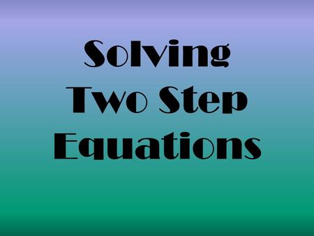 Solving Two Step Equations. Inverse Operations Addition  Subtraction Multiplication  Division GOAL: Get the variable by itself!!