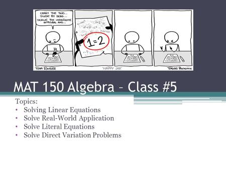 MAT 150 Algebra – Class #5 Topics: Solving Linear Equations Solve Real-World Application Solve Literal Equations Solve Direct Variation Problems.