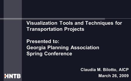 Visualization Tools and Techniques for Transportation Projects Presented to: Georgia Planning Association Spring Conference Claudia M. Bilotto, AICP March.