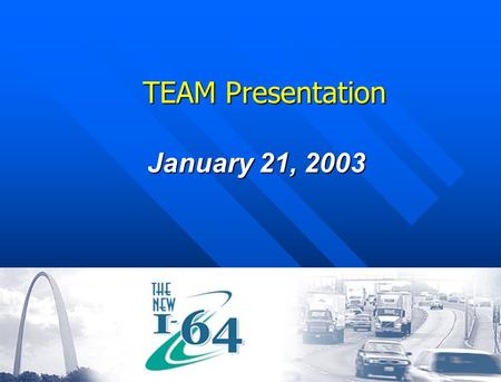 TEAM Presentation January 21, 2003. Overview Top MoDOT Priority Top MoDOT Priority A Funding challenge A Funding challenge Desperately needed Desperately.