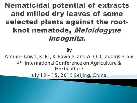 By Aminu-Taiwo, B. R., B. Fawole and A. O. Claudius-Cole 4 th International Conference on Agriculture & Horticulture July 13 – 15, 2015 Beijing, China.