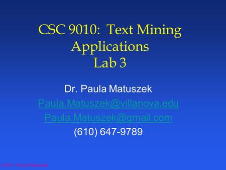 ©2012 Paula Matuszek CSC 9010: Text Mining Applications Lab 3 Dr. Paula Matuszek  (610) 647-9789.