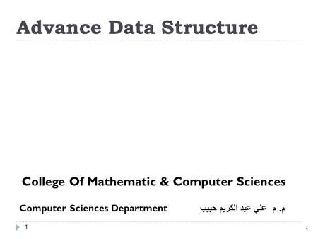 Advance Data Structure 1 College Of Mathematic & Computer Sciences 1 Computer Sciences Department م. م علي عبد الكريم حبيب.