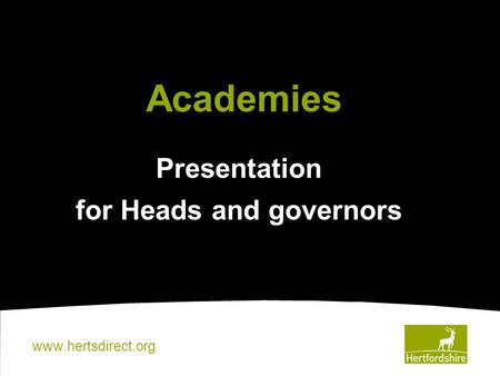 Www.hertsdirect.org Presentation for Heads and governors Academies.