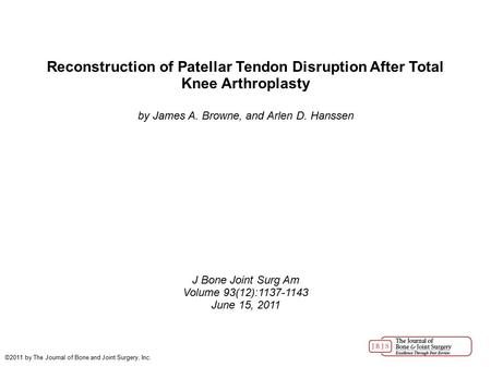 Reconstruction of Patellar Tendon Disruption After Total Knee Arthroplasty by James A. Browne, and Arlen D. Hanssen J Bone Joint Surg Am Volume 93(12):1137-1143.