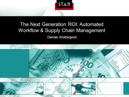 The Next Generation ROI: Automated Workflow & Supply Chain Management Damian Scattergood.