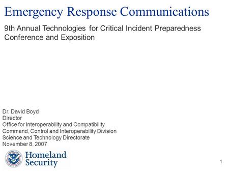 1 Dr. David Boyd Director Office for Interoperability and Compatibility Command, Control and Interoperability Division Science and Technology Directorate.