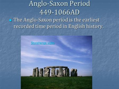 Anglo-Saxon Period 449-1066AD The Anglo-Saxon period is the earliest recorded time period in English history. The Anglo-Saxon period is the earliest recorded.