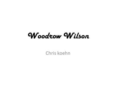 Woodrow Wilson Chris koehn. The beginning and end of Woodrow Woodrow Wilson was born in December 28, 1856 in Staunton, Virginia Woodrow died in February.