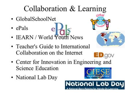 Collaboration & Learning GlobalSchoolNet ePals IEARN / World Youth News Teacher's Guide to International Collaboration on the Internet Center for Innovation.