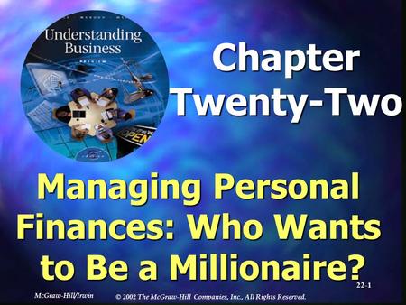 McGraw-Hill/Irwin © 2002 The McGraw-Hill Companies, Inc., All Rights Reserved. 22-1 ChapterTwenty-Two Managing Personal Finances: Who Wants to Be a Millionaire?