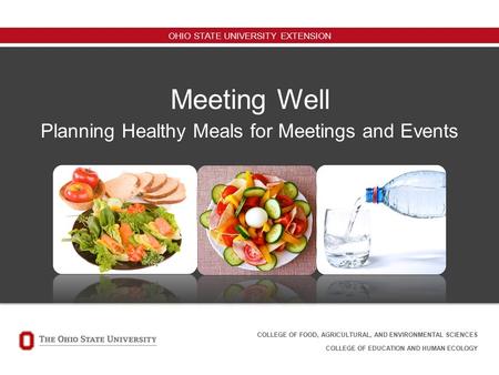 OHIO STATE UNIVERSITY EXTENSION Meeting Well Planning Healthy Meals for Meetings and Events COLLEGE OF FOOD, AGRICULTURAL, AND ENVIRONMENTAL SCIENCES COLLEGE.