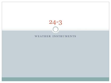 WEATHER INSTRUMENTS 24-3. Lower-Atmospheric Conditions Can change a lot in a day Magnitude and speed of changes to make predictions.