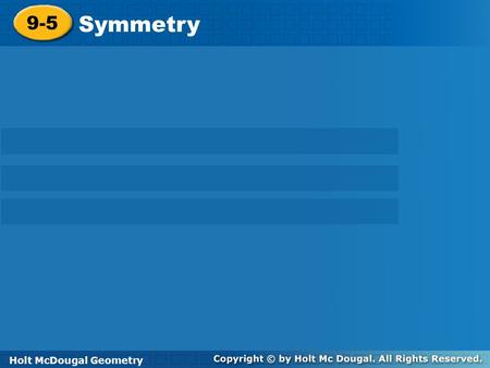 9-5 Symmetry Holt McDougal Geometry Holt Geometry.