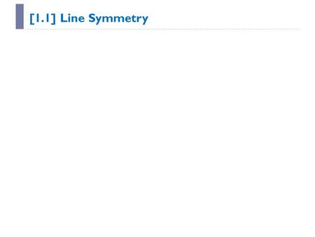 [1.1] Line Symmetry. Use two pattern blocks to make:  Triangle  Rectangle  Square  Parallelogram  Rhombus  Trapezoid  Hexagon  Can you find more.