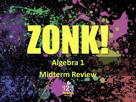 ZONK! Algebra 1 Midterm Review ZONK! directions 1)Each team will take turns choosing a button that will lead to questions with 200, 400, 600, 800, 1000.